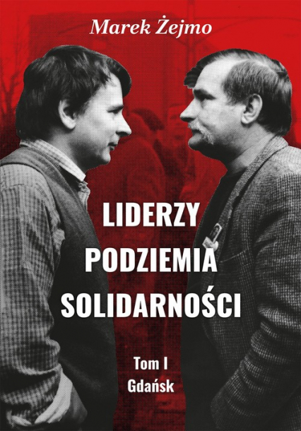 Liderzy Podziemia Solidarności Tom 1 Gdańsk - Marek Żejmo | okładka