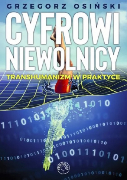 Cyfrowi niewolnicy Transhumanizm w praktyce - Grzegorz Osiński | okładka