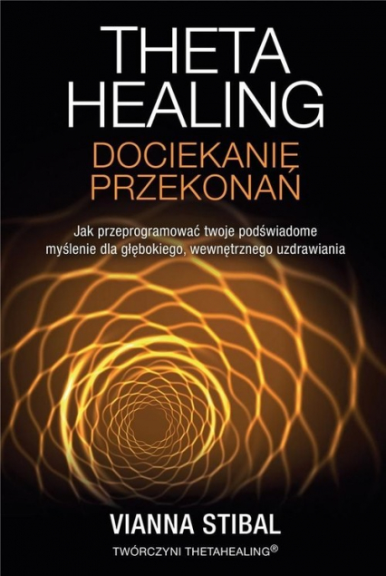 Theta Healing Dociekanie przekonań - Vianna Stibal | okładka