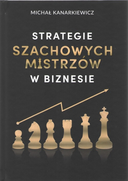 Strategie szachowych mistrzów w biznesie - Kanarkiewicz Michał | okładka