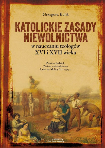 Katolickie zasady niewolnictwa w nauczaniu teologów XVI i XVII wieku - Grzegorz Kulik | okładka