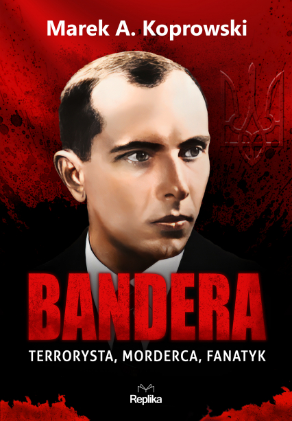 Bandera Terrorysta, morderca, fanatyk - Marek A. Koprowski | okładka