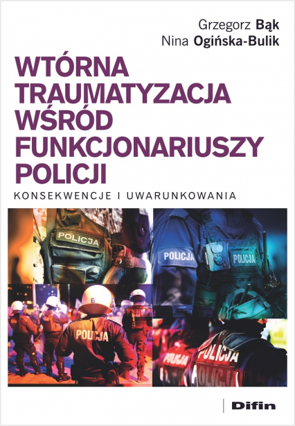 Wtórna traumatyzacja wśród funkcjonariuszy policji Konsekwencje i uwarunkowania - Ogińska-Bulik Nina | okładka