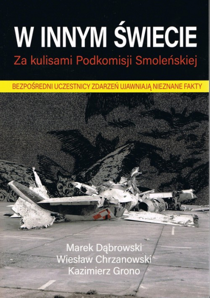 W innym świecie Za kulisami Podkomisji Smoleńskiej - Dąbrowski Marek A. | okładka