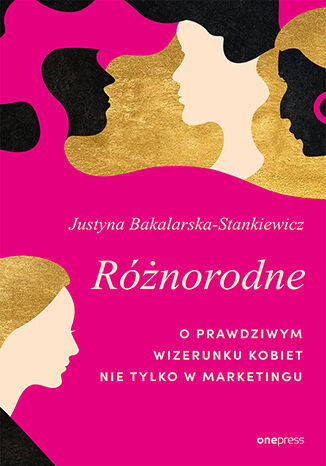 Różnorodne. O prawdziwym wizerunku kobiet nie tylko w marketingu - Justyna Bakalarska-Stankiewicz | okładka