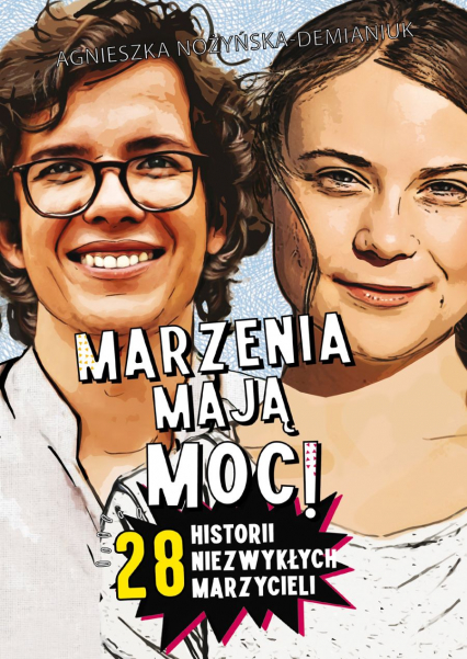 Marzenia mają moc! 28 historii niezwykłych marzycieli - Agnieszka Nożyńska-Demianiuk | okładka