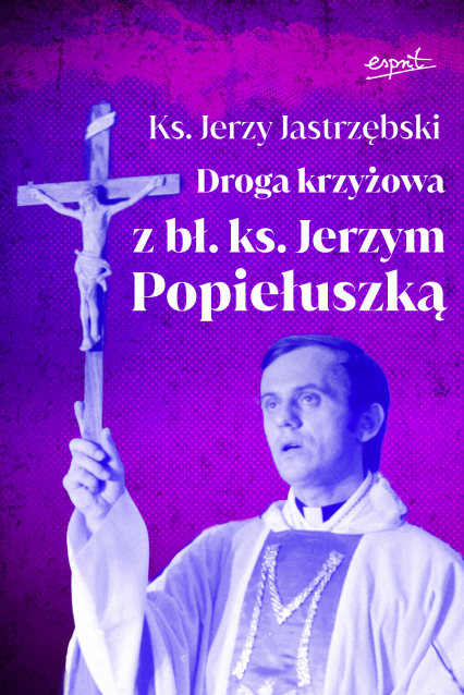 Droga krzyżowa z bł. ks. Jerzym Popiełuszką - Jerzy Jastrzębski | okładka