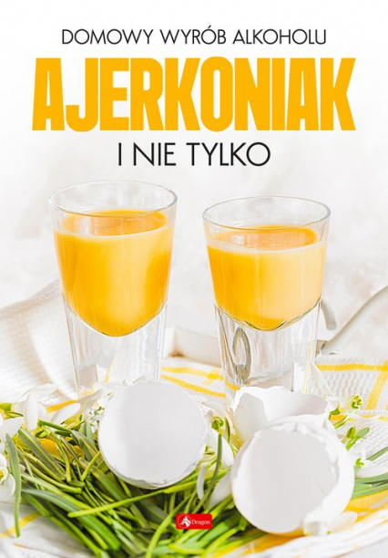 Domowy wyrób alkoholu Ajerkoniak i nie tylko -  | okładka