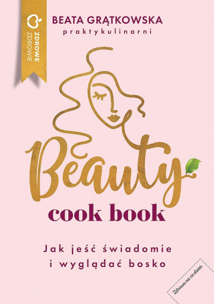 Beauty cook book Jak jeść świadomie i wyglądać bosko -  | okładka