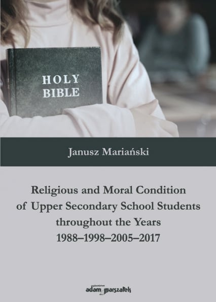 Religious and Moral Condition of Upper Secondary School Students throughout the Years 1988-1998-2005 - Janusz Mariański | okładka