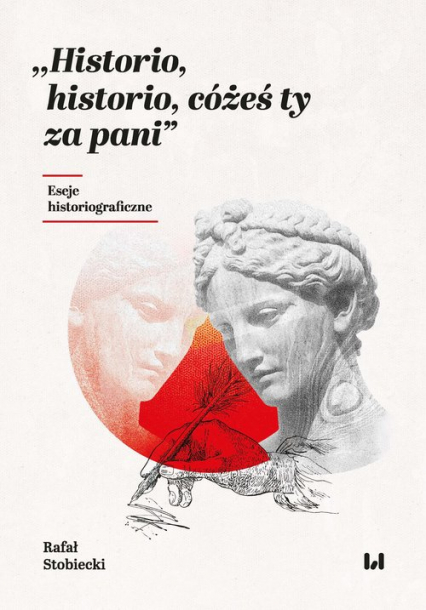 Historio, historio, cóżeś ty za pani Eseje historiograficzne - Rafał Stobiecki | okładka