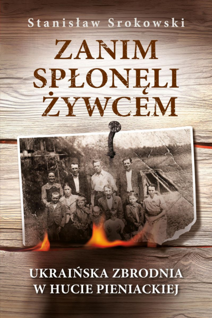 Zanim spłonęli żywcem Ukraińska zbrodnia w Hucie Pieniackiej - Stanisław Srokowski | okładka