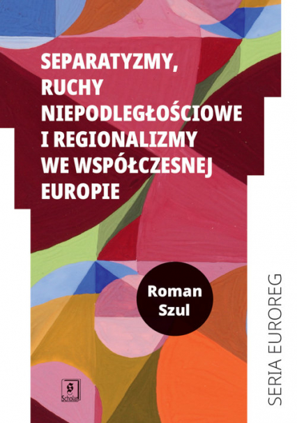 Separatyzmy, ruchy niepodległościowe i regionalizmy we współczesnej Europie - Roman Szul | okładka