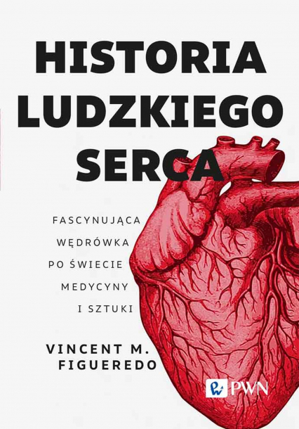 Historia ludzkiego serca Fascynująca wędrówka po świecie medycyny i sztuki - Vincent M. Figueredo | okładka
