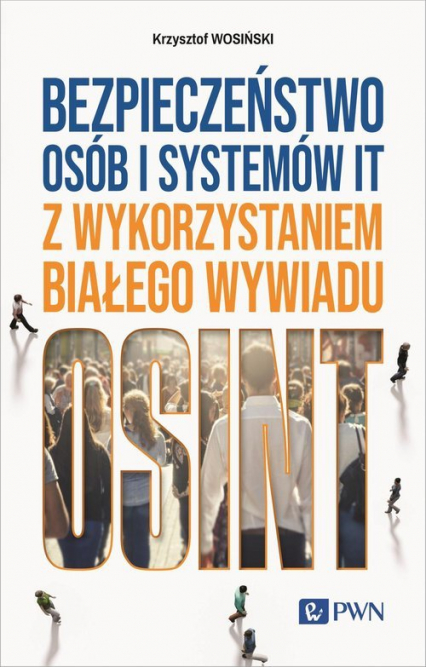 Bezpieczeństwo osób i systemów IT z wykorzystaniem białego wywiadu OSINT - Krzysztof Wosiński | okładka