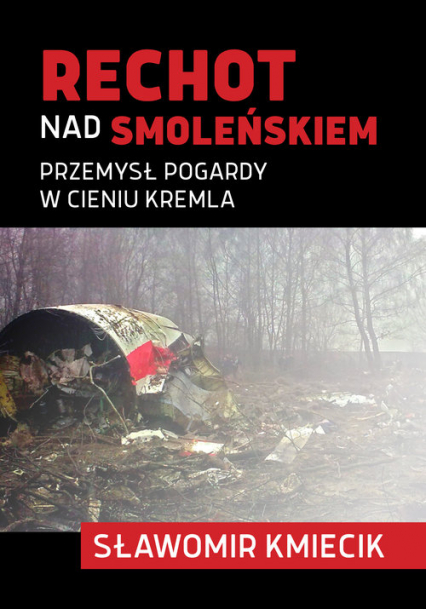 Rechot nad Smoleńskiem Przemysł pogardy w cieniu Kremla - Sławomir Kmiecik | okładka