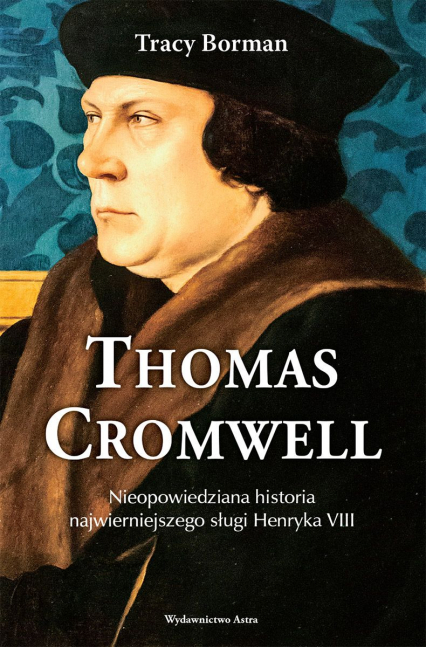 Thomas Cromwell Nieopowiedziana historia najwierniejszego sługi Henryka VIII - Trace Borman | okładka