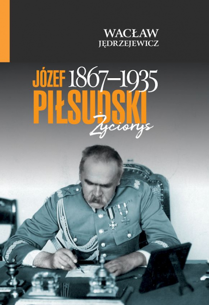 Józef Piłsudski (1867-1935) Życiorys - Wacław Jędrzejewicz | okładka
