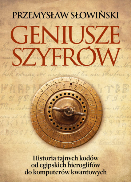 Geniusze szyfrów Historia tajnych kodów od egipskich hieroglifów do komputerów kwantowych - Przemysław Słowiński | okładka