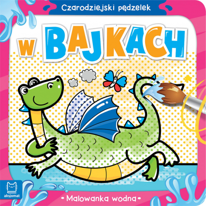 Czarodziejski pędzelek. W bajkach. Malowanka wodna - Anna Podgórska | okładka