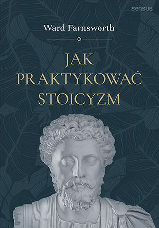 Jak praktykować stoicyzm - Farnsworth Ward | okładka