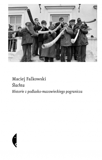 Ślachta. Historie z podlasko-mazowieckiego pogranicza - Maciej Falkowski | okładka