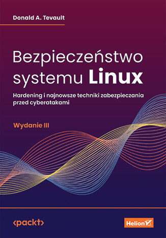 Bezpieczeństwo systemu Linux. Hardening i najnowsze techniki zabezpieczania przed cyberatakami wyd. 3 -  | okładka