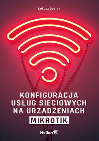 Konfiguracja usług sieciowych na urządzeniach MikroTik - Łukasz Guziak | okładka