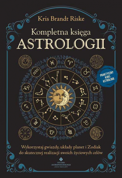 Kompletna księga astrologii. Wykorzystaj gwiazdy, układy planet i Zodiak do skutecznej realizacji swoich życiowych celów -  | okładka