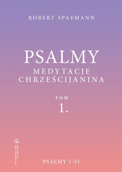 Psalmy. Medytacje chrześcijanina. Tom 1. Psalmy 1-51 - Robert Spaemann | okładka