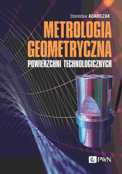 Metrologia geometryczna powierzchni technologicznych Zarysy kształtu - Falistość – Mikro- i nanochropowatość -  | okładka