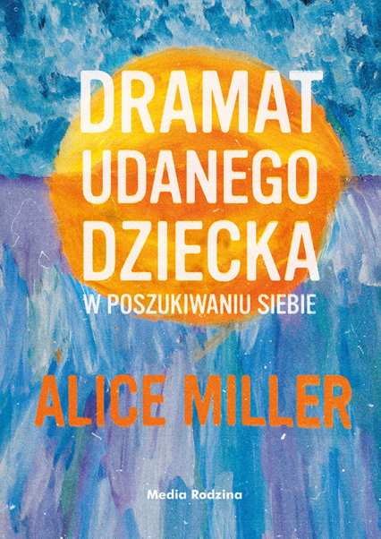 Dramat udanego dziecka - Alice Miller | okładka