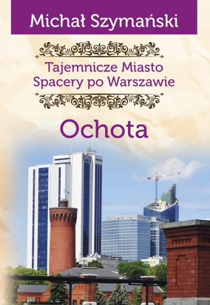 Ochota. Tajemnicze miasto. Spacery po Warszawie - Michał Szymański | okładka