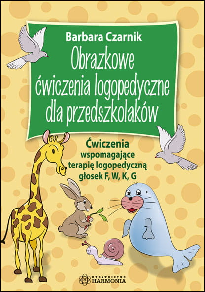 Obrazkowe ćwiczenia logopedyczne dla przedszkolaków ćwiczenia wspomagające terapię logopedyczną głosek f w k g harmonia - Barbara Czarnik | okładka