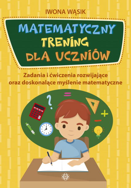 Matematyczny trening dla uczniów zadania i ćwiczenia rozwijające oraz doskonalące myślenie matematyczne -  | okładka