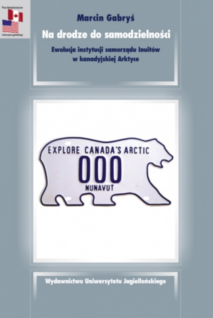 Na drodze do samodzielności. Ewolucja instytucji samorządu Inuitów w kanadyjskiej Arktyce. Prace Amerykanistyczne - Gabryś Marcin | okładka