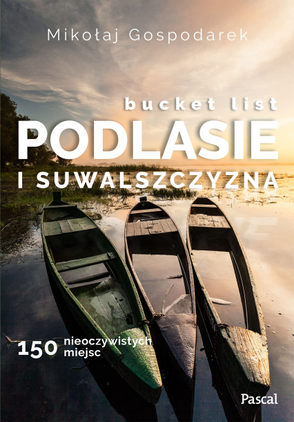 Bucket list Podlasie i Suwalszczyzna. 150 nieoczywistych miejsc - Mikołaj Gospodarek | okładka