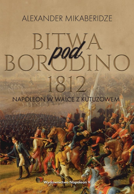 Bitwa pod Borodino 1812. Napoleon w walce z Kutuzowem - Aleksander Mikaberidze | okładka