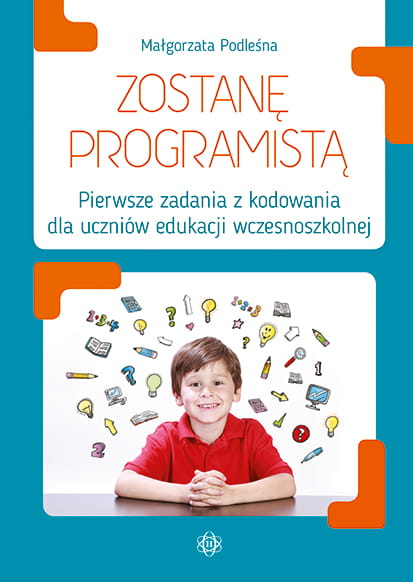 Zostanę programistą pierwsze zadania z kodowania dla uczniów edukacji wczesnoszkolnej - Małgorzata Podleśna | okładka