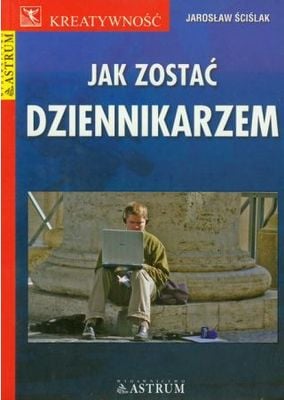Jak zostać dziennikarzem - Jarosław Ściślak | okładka