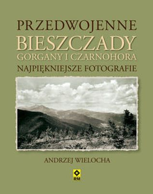Przedwojenne bieszczady gorgany i czarnohora najpiękniejsze fotografie - Andrzej Wielocha | okładka