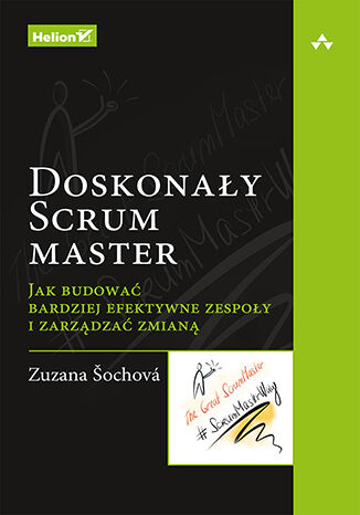 Doskonały Scrum master. Jak budować bardziej efektywne zespoły i zarządzać zmianą - Zuzana Sochova | okładka