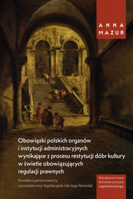 Obowiązki polskich organów i instytucji administracyjnych wynikające z procesu restytucji dóbr kultury w świetle obowiązujących regulacji prawnych - Anna Mazur | okładka