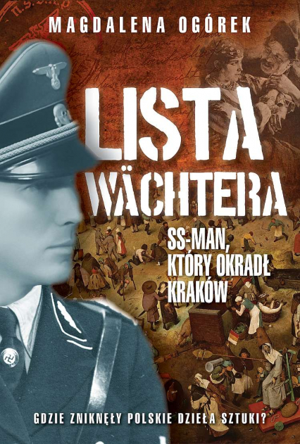 Lista Wächtera. Generał SS, który ograbił Kraków - Magdalena Ogórek | okładka