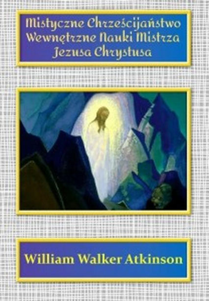 Mistyczne Chrześcijaństwo. Wewnętrzne Nauki Mistrza Jezusa Chrystusa -  | okładka