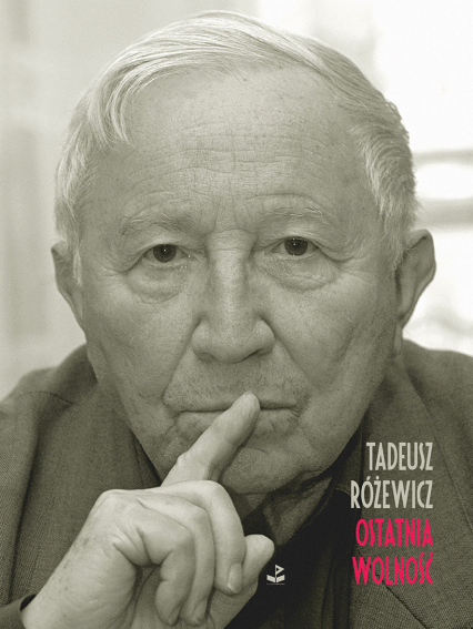 Ostatnia wolność - Tadeusz Różewicz | okładka