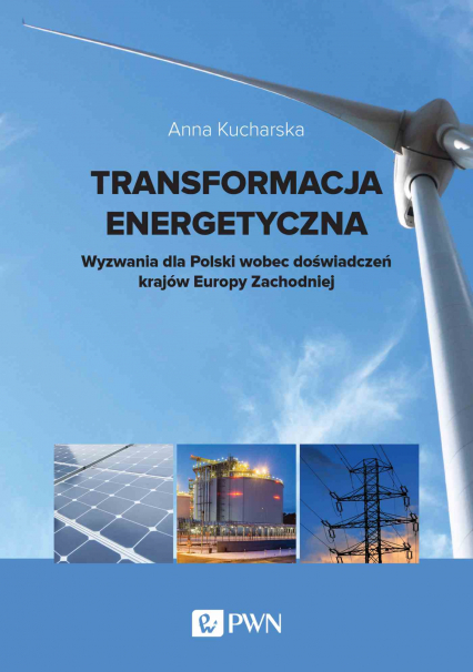 Transformacja energetyczna. Wyzwania dla Polski wobec doświadczeń krajów Europy Zachodniej - Anna Kucharska | okładka