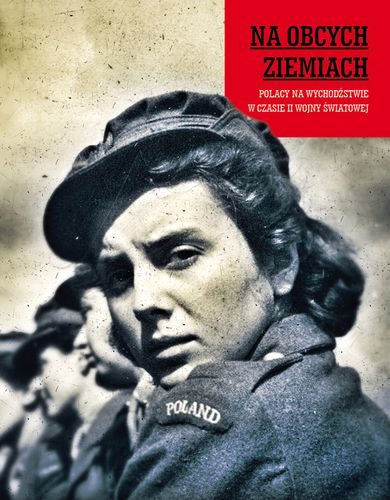 Na obcych ziemiach. Polacy na wychodźstwie w czasie II wojny światowej - Opracowanie Zbiorowe | okładka
