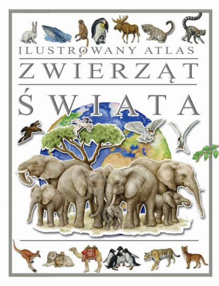 Ilustrowany atlas zwierząt świata - Praca zbiorowa | okładka