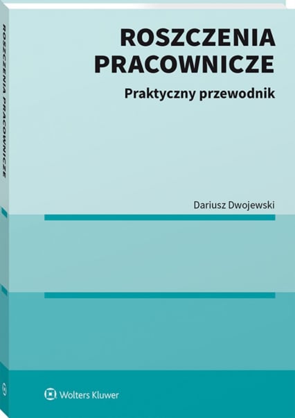 Roszczenia pracownicze. Praktyczny przewodnik - Dwojewski Dariusz | okładka